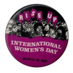 The Rise Up button was created by the March 8th Coalition in Toronto for International Women's Day 1984.