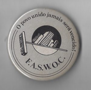 Undated button of the Food and Service Workers of Canada (FASWOC). FASWOC represented the cleaners, almost all Portuguese immigrant women, who went on strike at the First Canadian Place in Toronto in 1984. After six weeks, the strike ended in victory.