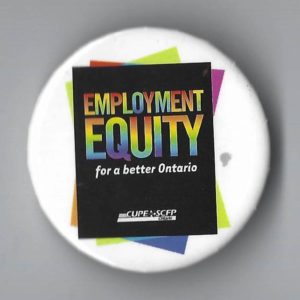 Undated button by the Canadian Union of Public Employees (CUPE/SCEP) in support of employment equity in Ontario.