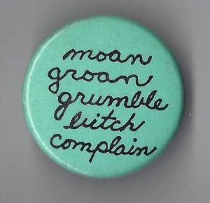 Undated feminist button: "moan, groan, grumble, bitch, complain"