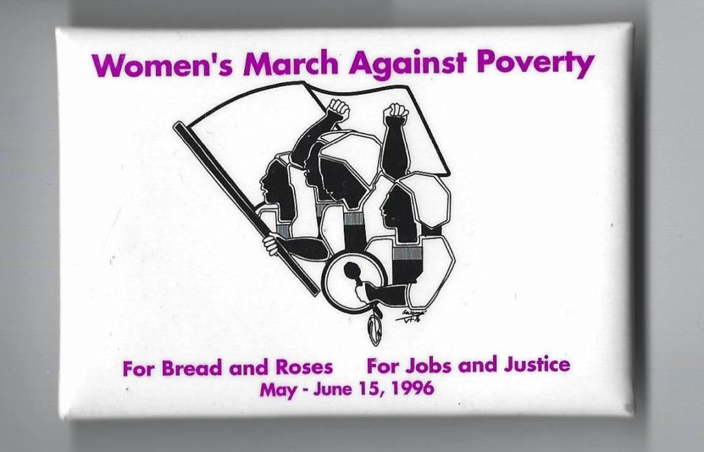 Button for the Women's 1996 March Against Poverty and featuring the theme "For Bread and Roses - For Jobs and Justice". The cross-country action was organized by the Canadian Labour Congress (CLC) and the National Action Committee on the Status of Women (NAC).