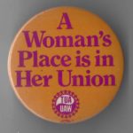 Undated United Auto Workers button: "A Woman's Place is in Her Union."