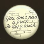 "You Don't Need a Prick to Lay a Brick"