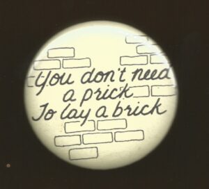 "You Don't Need a Prick to Lay a Brick"