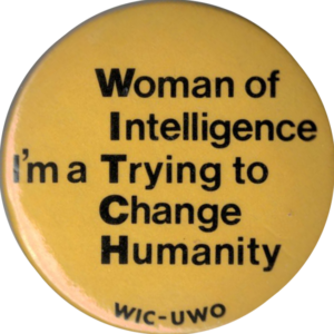 This undated button produced at University of Western Ontario uses the acronym WITCH as a short form for "Woman of Intelligence, Trying to Change Humanity."