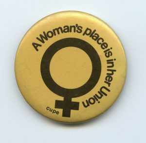 This Canadian Union of Public Employees (CUPE) button is a declaration of support for women's growing role in the labour movement and in the workforce. It challenges the traditional view that women's place is "in the kitchen". Many unions developed similar buttons and slogans.