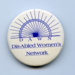 The DisAbled Women's Network is a feminist not-for-profit organization initiated in 1985 whose purpose has been to bring attention to the range of issues including physical accessibility, facing women with disabilities.