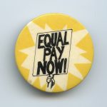 The button demands immediate action on equal pay for women. The campaign won strong support in both the feminist and labour movements.