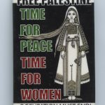 This button shows solidarity with the fight to end the occupation and free Palestine, saying it is time for peace and time for women.