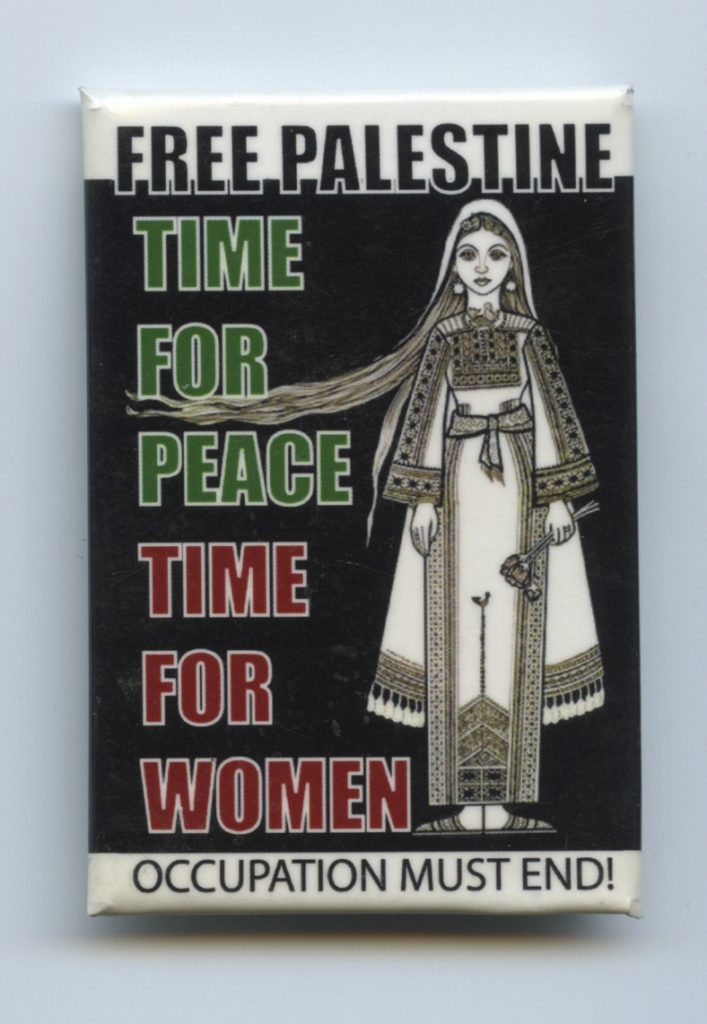 This button shows solidarity with the fight to end the occupation and free Palestine, saying it is time for peace and time for women.