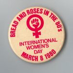 Button designed for the Toronto 1980 International Women's Day March organized around the theme "Bread and Roses for the 80s"