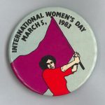 This button was created for the 1983 International Women's Day Rally and March in Toronto.