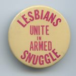 This undated button puts a clever twist on the revolutionary slogan, "Workers unite in armed struggle".