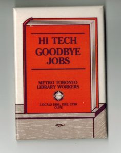 Button distributed by CUPE Locals 1806, 1582 and 2758 during the strike at the Toronto Metro Reference Library in 1984.