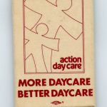 This button was created by Action Day Care in the 1980s and highlights the need to create both more and better quality daycare.