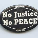 "No Justice, No Peace" was the slogan of the Ontario Public Service Employees Union (OPSEU) strike in 1996. OPSEU was one of many unions to mobilize against the Harris government's so-call "Common Sense" revolution, which drastically downsized government, decimated public programmes, and cut equity and social justice initiatives. These years had a significant impact on women and other equality-seeking groups.