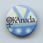 Indigenous people at Kanehsatake fought back in 1990 after a sacred burial ground was proposed for a golf course in the town of Oka, Quebec. This button recognizes the prominent role that Indigenous women played in that struggle as well as the need to de-colonize Canada.