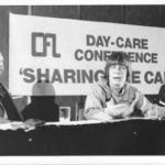 Photo taken at the 1980 Ontario Federation of Labour daycare conference “Sharing the Caring” and attended by 130 delegates. Speakers are (l to r) Cliff Pilkey,President of the Ontario Federation, Pat Schulz, childcare and feminist activist and Shelley Acheson, OFL Human Rights director. Other speakers included Michael Cassidy, leader of the Ontario NDP; Mary Eady, CLC Women's Bureau; Julie Mathien, Toronto Board of Education daycare consultant; Larry Katz, CUPE Research Department; and Bob Nickerson, co-chairperson of OFL women's committee.