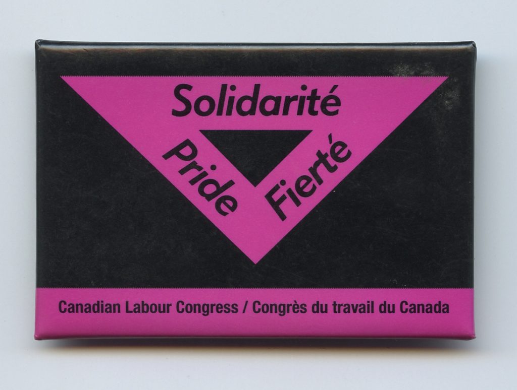 This button was created by the Canadian Labour Congress/Congrès du Travail du Canada (CLC-CTC) to show labour solidarity with LGBTQ+ activism and union members.