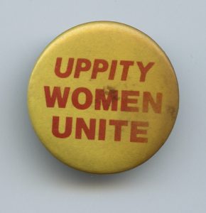 The slogan Uppity Women Unite was used in response to the idea that women should know and stay "in their place".