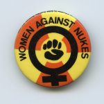 Many feminists were active around a wide range of concerns, including peace and the environment. This undated button expresses women's solidarity for the campaign to stop the proliferation of nuclear weapons and testing.