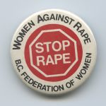 This British Columbia Federation of Women button brought women together with the demand to Stop Rape.