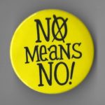 "No Means No" campaigns raised awareness of rape and sexual assault and a women's right to refuse consent.