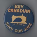 This International Ladies Garment Workers Union (ILGWU) button calls on people to buy Canadian-made clothing and save jobs.