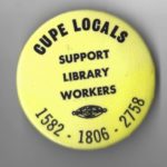 This is a button in support of the Metro Toronto Library Workers, members of CUPE Locals 1582, 1806, and 2758, during their tough negotiations and strike in the fall of 1984.