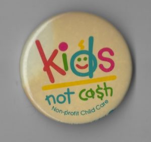 "Kids, not cash" was a provincial campaign to improve the quality of child care and ensure it was non-profit. The campaign was organized jointly by the Ontario Coalition for Better Day Care and the Ontario Federation of Labour.