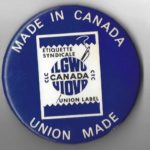 This International Ladies Garment Workers' Union button supports union=made and made-in-Canada clothing.