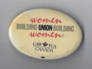 This undated button of the Canadian Auto Workers highlights the role of unions in supporting women and women in building their unions.