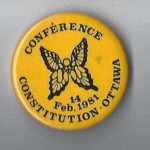 This French language button was created for the Ad Hoc Women and the Constitution Conference held in Ottawa on February 14, 1981, during the debate over the Charter of Rights and Freedoms. About 1,300 women from across the country attended. The event was organized by feminist groups following the federal government’s cancellation of a constitutional conference planned by the Advisory Council on the Status of Women. The ad hoc conference called for a stronger equality-rights clause and a specific guarantee of equal rights between men and women. Both reforms were included in the final Charter.