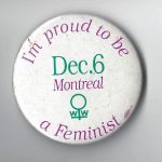 This button was created by Organized Working Women to mark the Montreal Massacre of December 6th 1989.