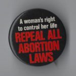 This undated button calls for the repeal of all abortion laws in Canada to ensure a woman's right to control her life.