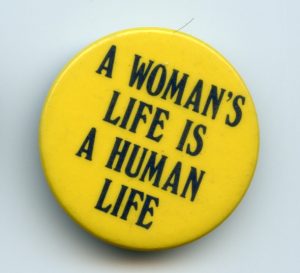 The button challenges the anti-abortion focus on the foetus and the lack of importance given to women's lives within the anti-abortion movement.