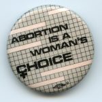 A button expressing support for a woman's right to choose abortion.