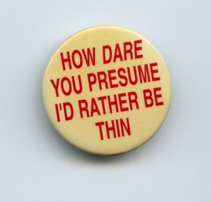 The button's slogan is a challenge to the prevailing social pressure for girls and women to be thin.