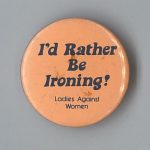 Humourous button by Ladies Against Women.