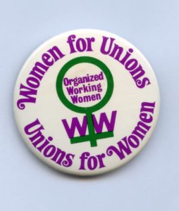 This button from the 1982 Organized Working Women Conference features the slogan "Women for Unions, Unions for Women".